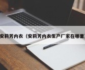 安莉芳内衣（安莉芳内衣生产厂家在哪里）