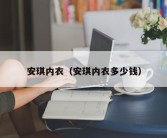 安琪内衣（安琪内衣多少钱）