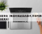 宫廷文化（晚清时候进贡的扇子,不仅代表着宫廷文化）