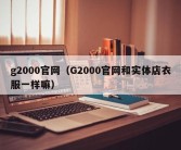 g2000官网（G2000官网和实体店衣服一样嘛）