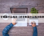 才子男装什么档次（才子男装什么档次和利郎）