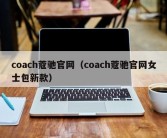 coach蔻驰官网（coach蔻驰官网女士包新款）
