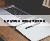服装连锁加盟（服装连锁加盟项目）