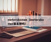 metersbonwe（metersbonwe算名牌吗）
