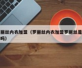 罗丽丝内衣加盟（罗丽丝内衣加盟罗丽丝是品牌吗）
