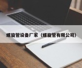 螺旋管设备厂家（螺旋管有限公司）