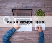 银饰代理（银饰代理一件代发）