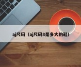 aj尺码（aj尺码8是多大的鞋）