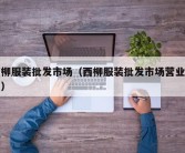 西柳服装批发市场（西柳服装批发市场营业时间）