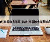 快时尚品牌有哪些（快时尚品牌有哪些缺点）