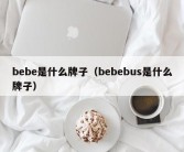 bebe是什么牌子（bebebus是什么牌子）