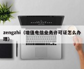 zengzhi（增值电信业务许可证怎么办理）