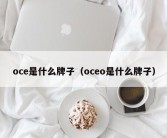 oce是什么牌子（oceo是什么牌子）