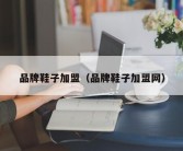 品牌鞋子加盟（品牌鞋子加盟网）