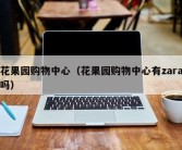 花果园购物中心（花果园购物中心有zara吗）