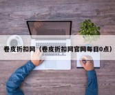 卷皮折扣网（卷皮折扣网官网每日0点）