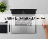 tg动画大全（TG动画大全Then Heist）
