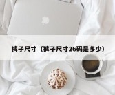 裤子尺寸（裤子尺寸26码是多少）