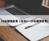 10元服装批发（义乌5一10元服装批发）