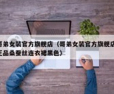 哥弟女装官方旗舰店（哥弟女装官方旗舰店 正品桑蚕丝连衣裙黑色）