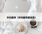 孕妇服饰（孕妇服饰那朵莲）
