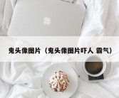 鬼头像图片（鬼头像图片吓人 霸气）