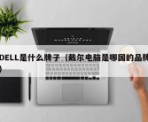 DELL是什么牌子（戴尔电脑是哪国的品牌）