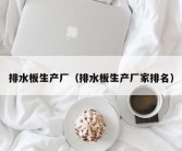 排水板生产厂（排水板生产厂家排名）