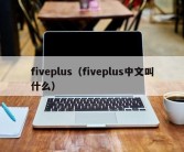 fiveplus（fiveplus中文叫什么）
